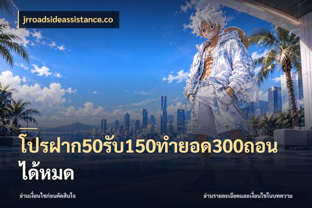 โปรฝาก50รับ150ทํายอด300ถอนได้หมด jrroadsideassistance.co โปรกับเกมที่ชอบเลือกให้ตรงสไตล์